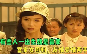 Télécharger la video: 富家女回归，友情爱情两手抓，有些人一出生就是赢家