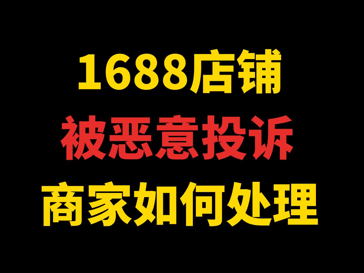 1688店铺被恶意投诉,不用紧张!商家这么去处理!哔哩哔哩bilibili