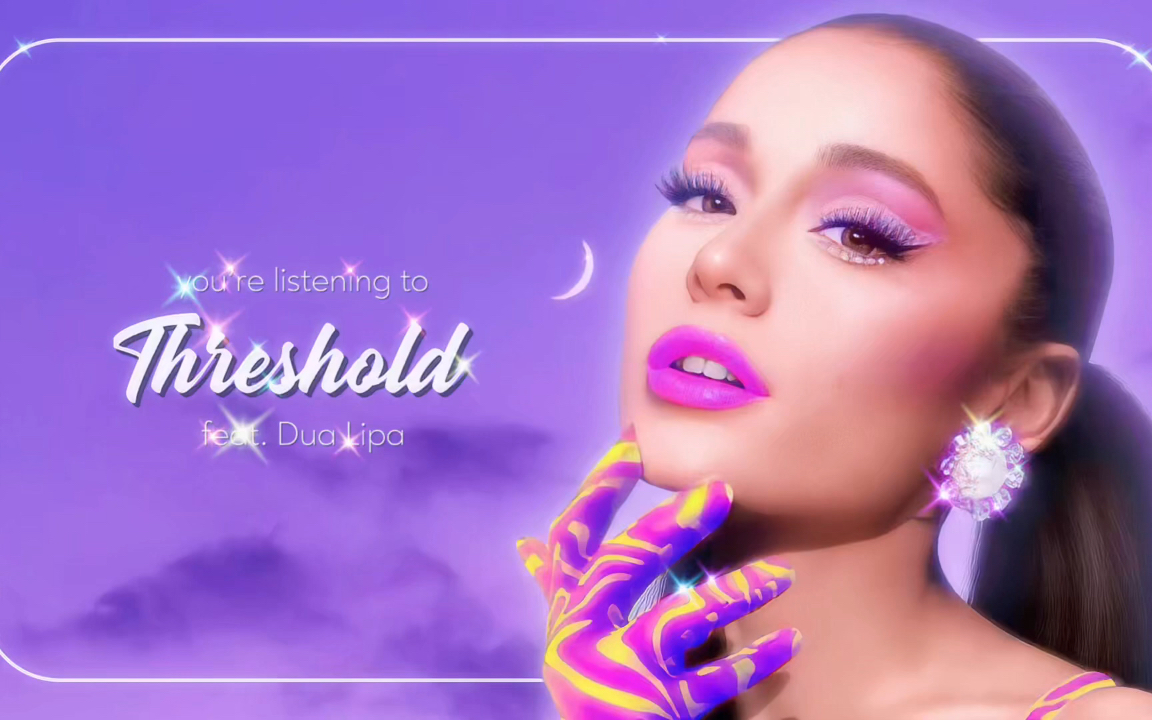 [图]Ariana Grande - Threshold ft. Dua Lipa (Audio)