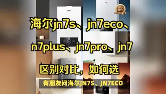 燃气壁挂炉海尔jn7s和jn7eco、jn7plus、jn7pro、jn7区别对比，海尔jn7和jn7pro、jn7plus、jn7s哪个好？