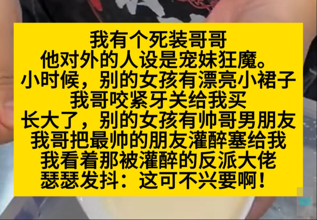 我有个死装哥哥,人设是宠妹狂魔,别的小姑娘有的,我也都有,最近他看我没有男朋友……小说推荐哔哩哔哩bilibili