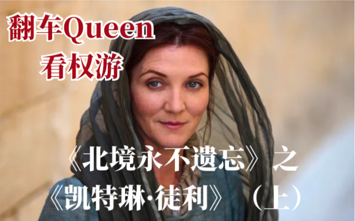 翻车queen看权游015北境永不遗忘之凯特琳徒利上