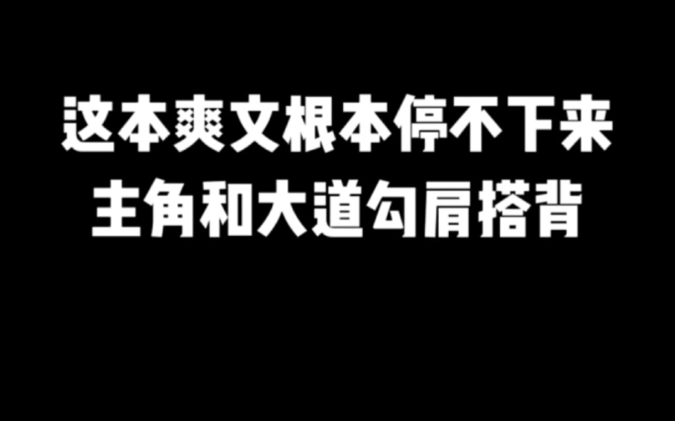 这本爽文根本停不下来,主角和大道勾肩搭背#小说推荐#爽文#网文推荐哔哩哔哩bilibili