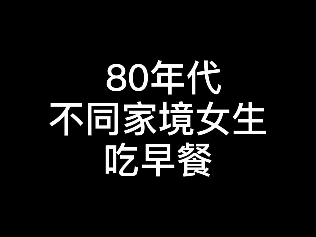 80年代不同家境女生吃早餐,你早餐一般都吃什么呢?哔哩哔哩bilibili