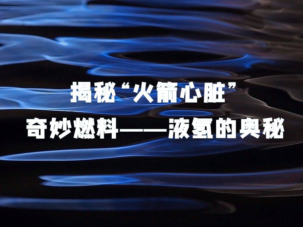 揭秘“火箭心脏”:奇妙燃料——液氢的奥秘哔哩哔哩bilibili