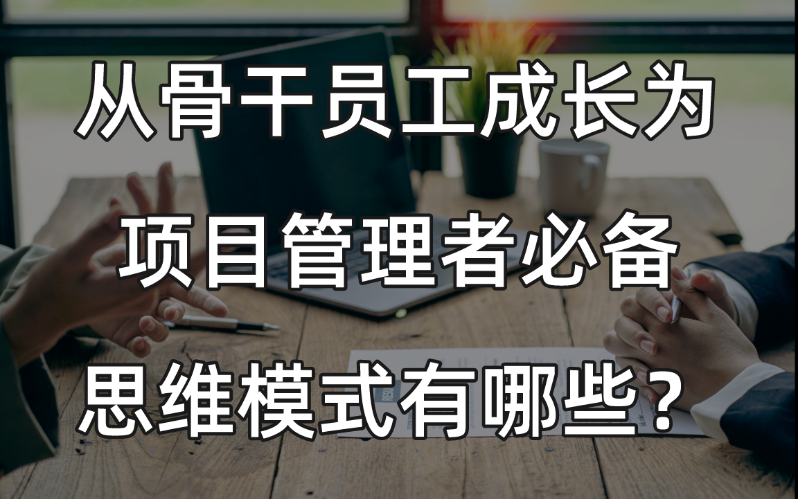 什么是项目思维?从骨干员工成长为项目管理者必备的思维模式有哪些?哔哩哔哩bilibili