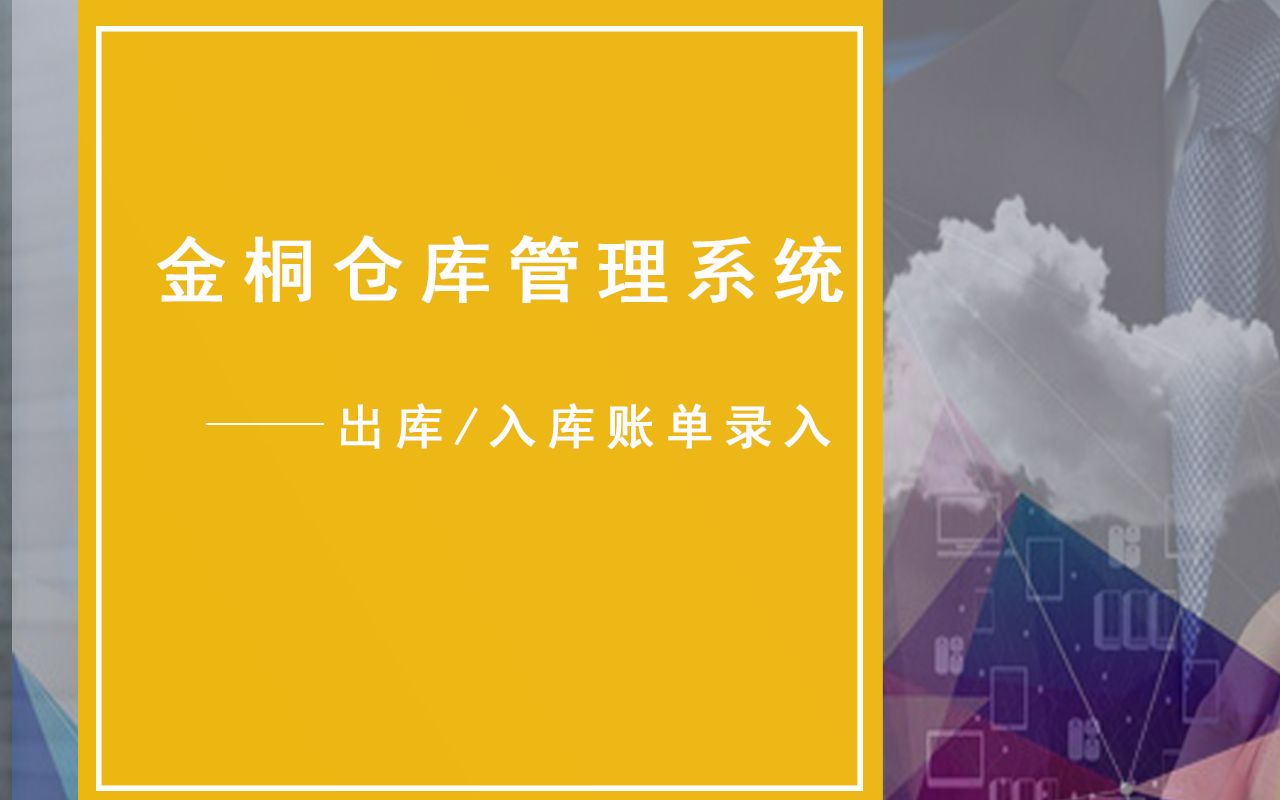 仓库管理软件,金桐仓库管理系统出库/入库账单录入方法哔哩哔哩bilibili