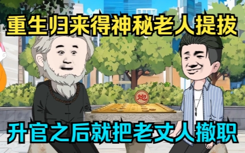 重生归来得神秘老人提拔,升官之后就把老丈人撤职哔哩哔哩bilibili