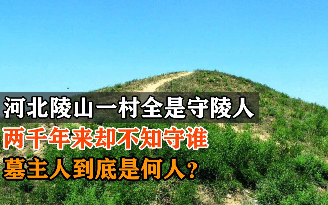 河北陵山一村全是守陵人,可两千年来竟不知守谁,墓主人是何人?哔哩哔哩bilibili