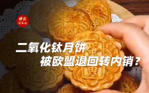 Download Video: 二氧化钛月饼被欧盟退回转内销？纯属谣言！