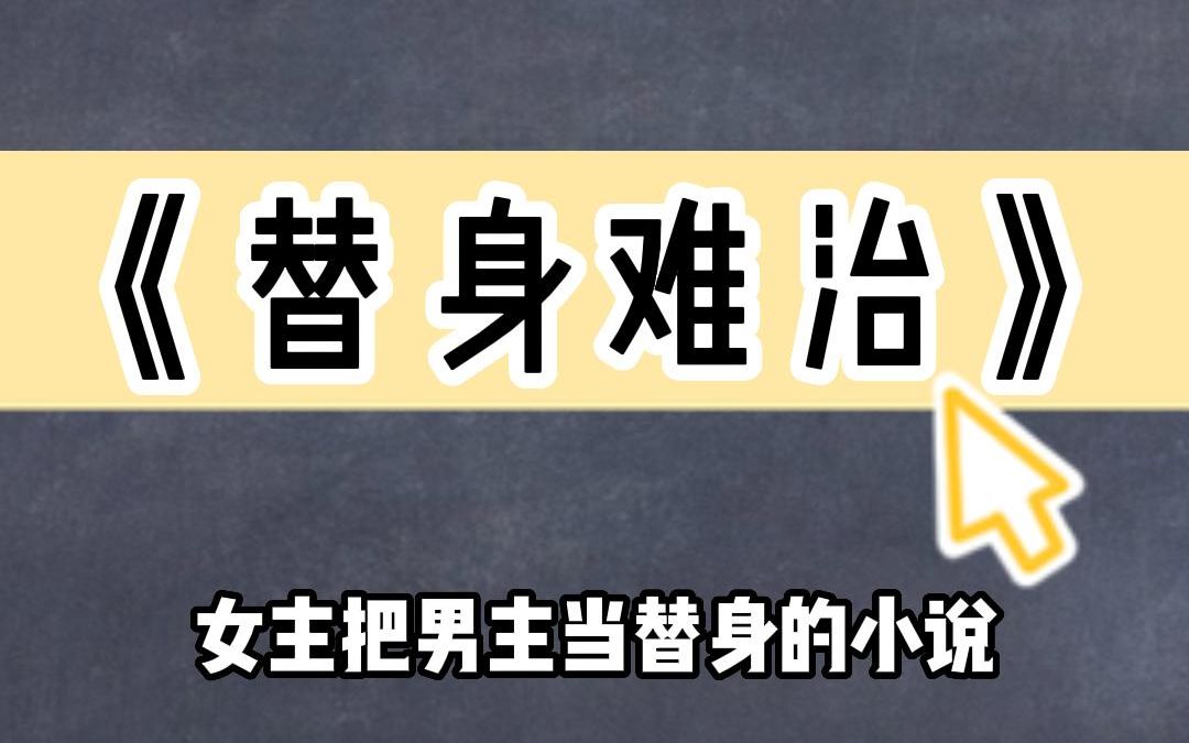 《替身难治》女主把男主当替身哔哩哔哩bilibili