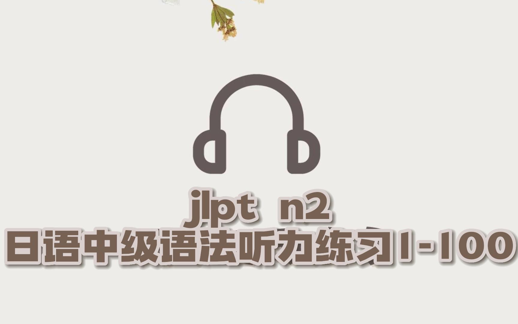 [图]jlpt n2｜日语中级语法听力练习1-100｜影子跟读｜提升语法听力口语｜自用