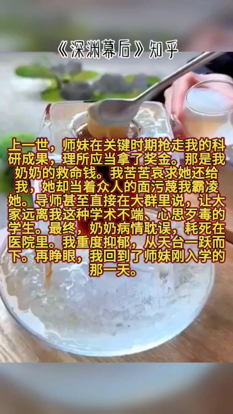 上一世,师妹在关键时期抢走我的科研成果,理所应当拿了奖金.那是我奶奶的救命钱.我苦苦哀求她还给我,她却当着众人的面污蔑我霸凌她.导师甚至直...