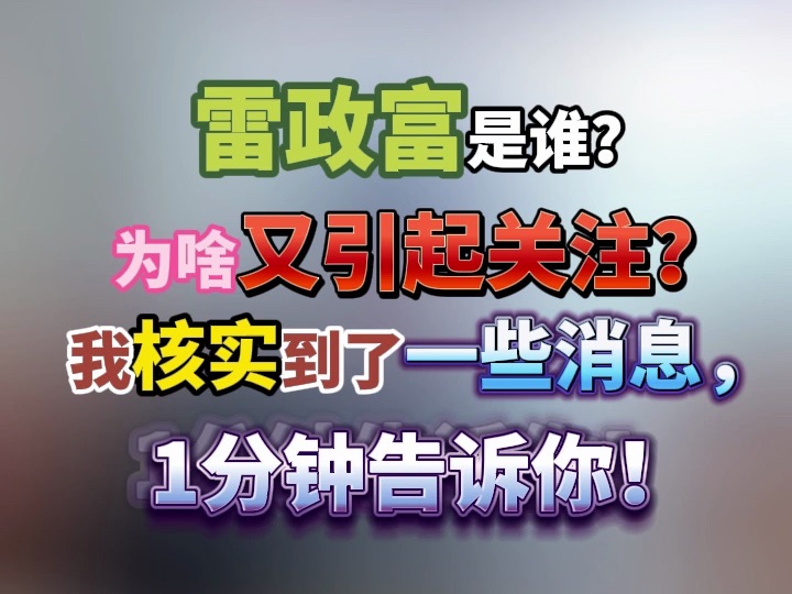 雷政富是谁?为啥又引起关注?我核实到了一些消息,1分钟告诉你!哔哩哔哩bilibili