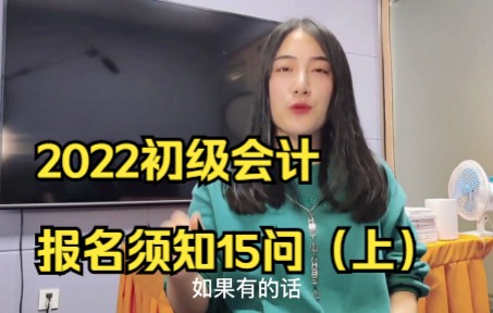 2022初级会计报名,考生必看15问(上)哔哩哔哩bilibili