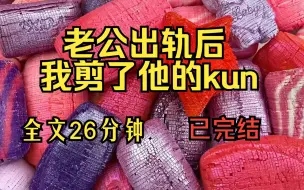 下载视频: 【完结文 一更到底】老公出轨后我狠心剪了他的kun