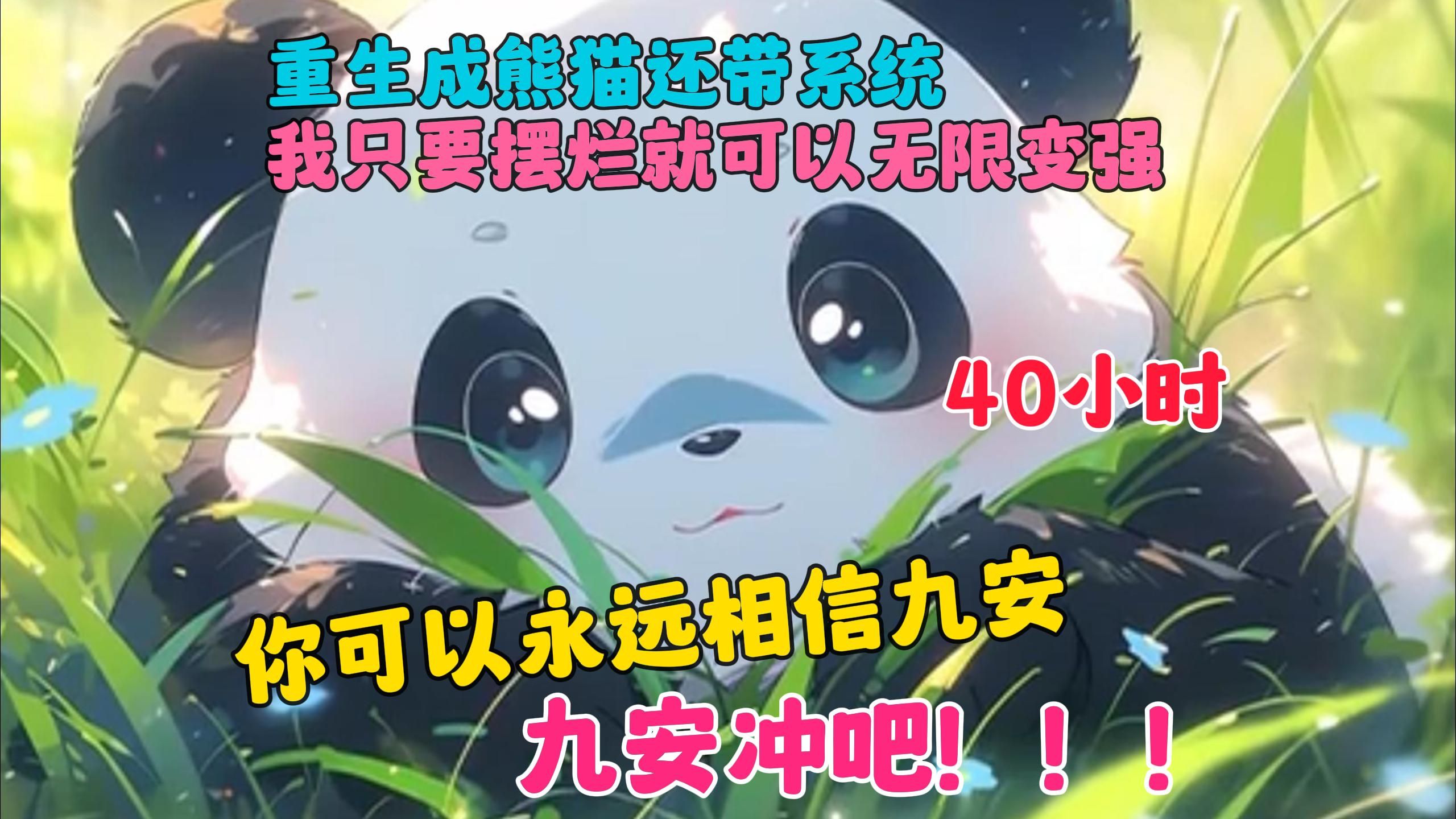 [图]【40小时】更新中···《我，神话级熊猫，开局被校花嫌弃》穿越到御兽师世界还成了一只普通熊猫幼崽，不过我绑定了系统只要摆烂就可以无限变强。你可以永远相信纪九安