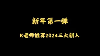 新年第一弹：K老师推荐2024三大新人