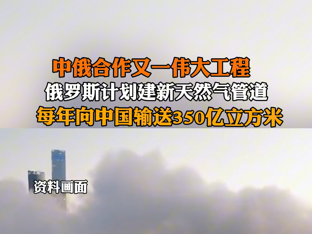 4月7日报道 中俄合作又一伟大工程,“俄罗斯计划通过哈萨克斯坦每年向中国输送350亿立方米的天然气”. #俄计划建新管道向中国输送天然气哔哩哔哩...