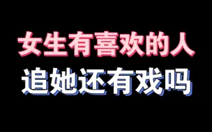 Télécharger la video: 女生有喜欢的人 我追她还有戏吗