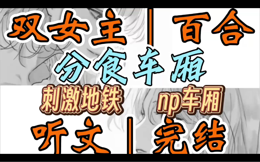 [图]0905一口气听完【双女主｜百合文】分食车厢    你好困的，加班狗疲惫致死，打工人猪狗不如。你怀疑你几乎是梦游着进的车厢（刺激地铁 np车厢）