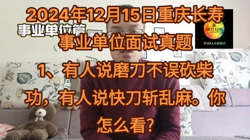 2024年12月15日重庆长寿事业单位面试真题1、有人说磨刀不误砍柴功,有人说快刀斩乱麻.你怎么看?#结构化面试 #公考面试 #面试技巧 #跟我学面试哔...