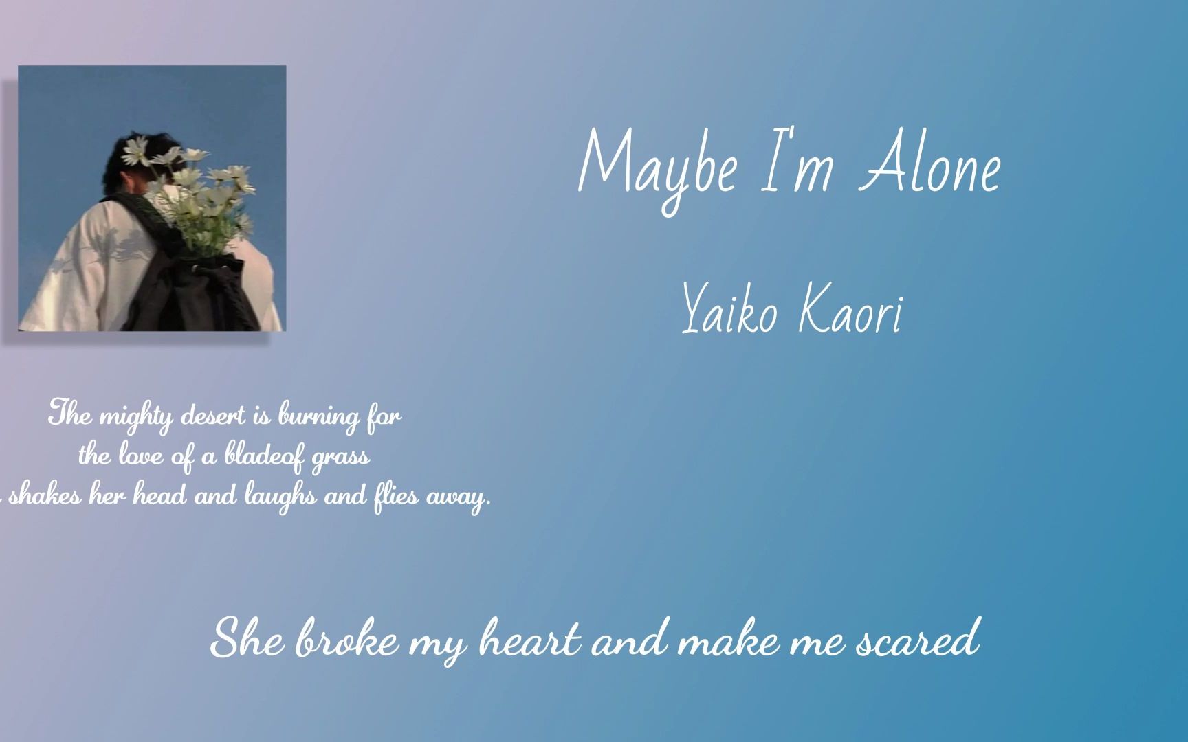 [图]“无垠的沙漠追求一叶绿草的爱，她摇摇头飞走了” | Maybe I'm Alone-Yaik _Kaori