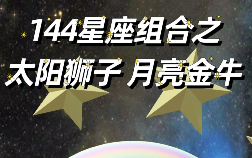 144星座组合之太阳狮子 月亮金牛哔哩哔哩bilibili