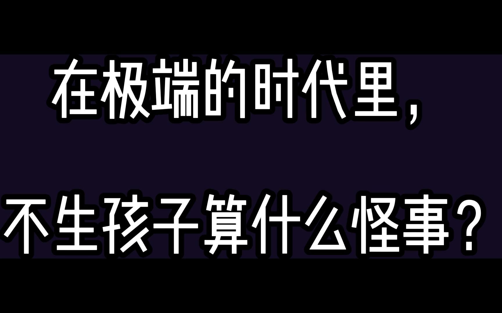 在极端的时代里,不生孩子算什么怪事?哔哩哔哩bilibili