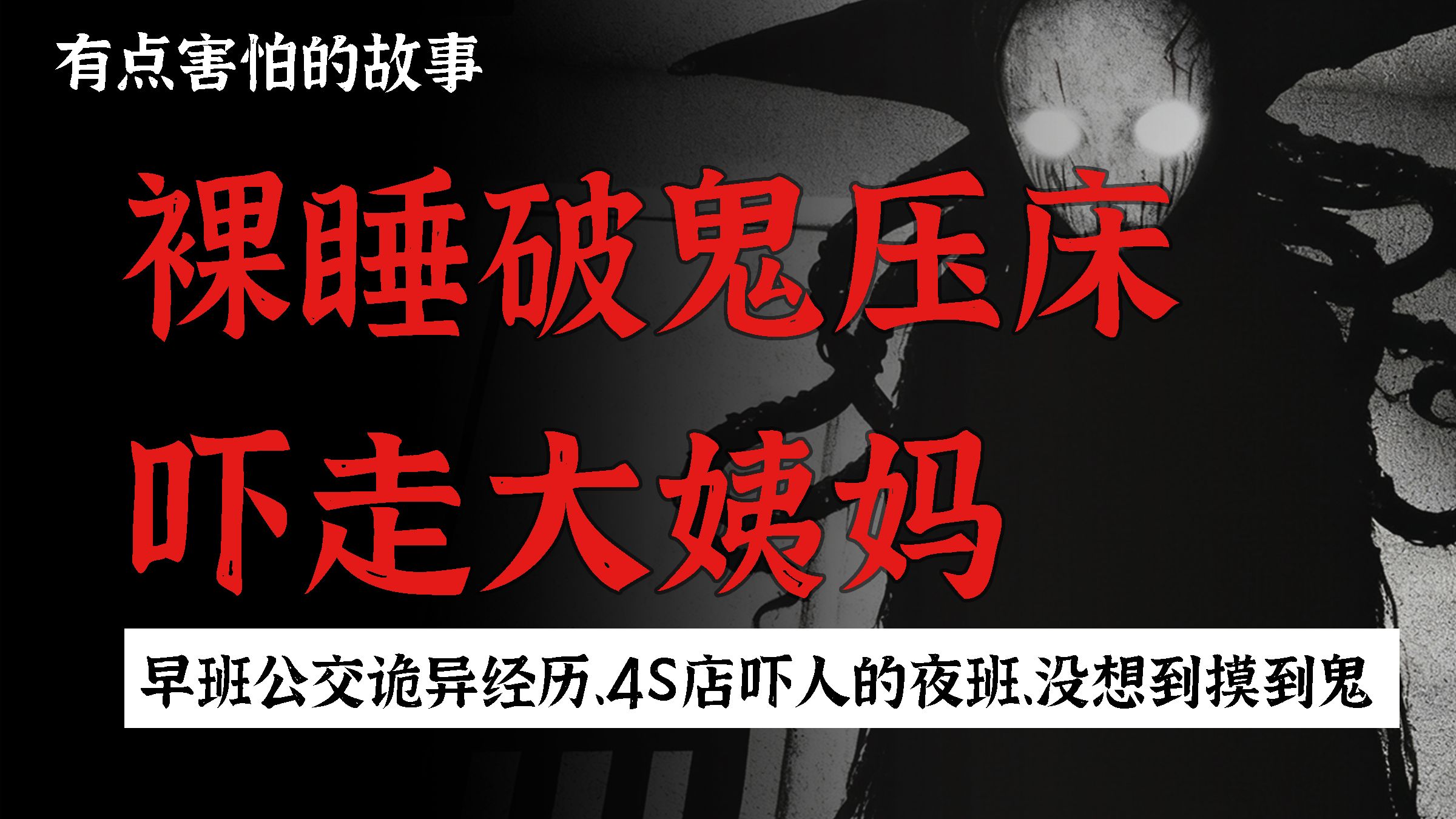 裸睡破鬼压床、吓走大姨妈、早班公交诡异经历、4S店吓人的夜班、没想到摸到鬼-有点害怕的故事-有点害怕的故事-哔哩哔哩视频
