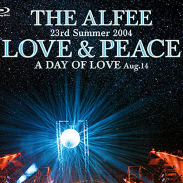 THE ALFEE 23rd Summer 2004 LOVE＆PEACE A DAY OF LOVE Aug.14より_哔