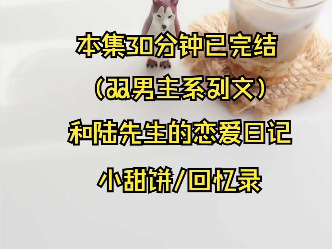 [图]（双男主系列文）认识我先生的都说陆先生是个古板的人，沉闷不爱说话很多时候都是一本正经。其实像我和陆先生这种家庭比较少见，毕竟两个男人待在一块不像别的家庭一样热闹