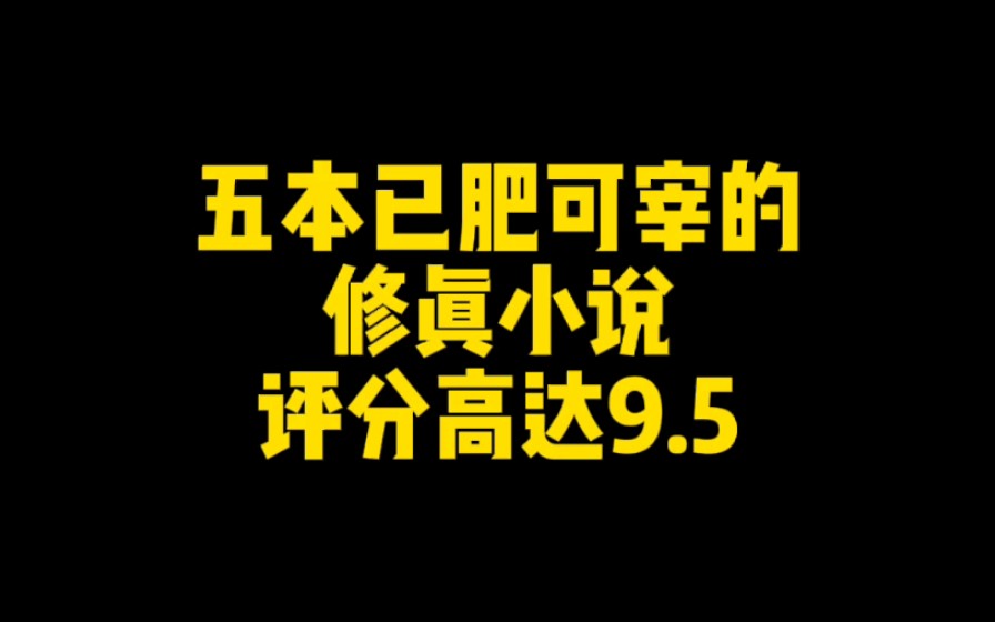 五本已肥可宰的仙侠修真小说,评分高达9.5哔哩哔哩bilibili