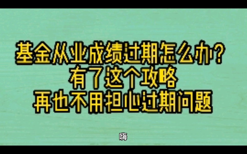 好用课堂:基金从业成绩过期怎么办?有了这份攻略,再也不用担心过期啦哔哩哔哩bilibili