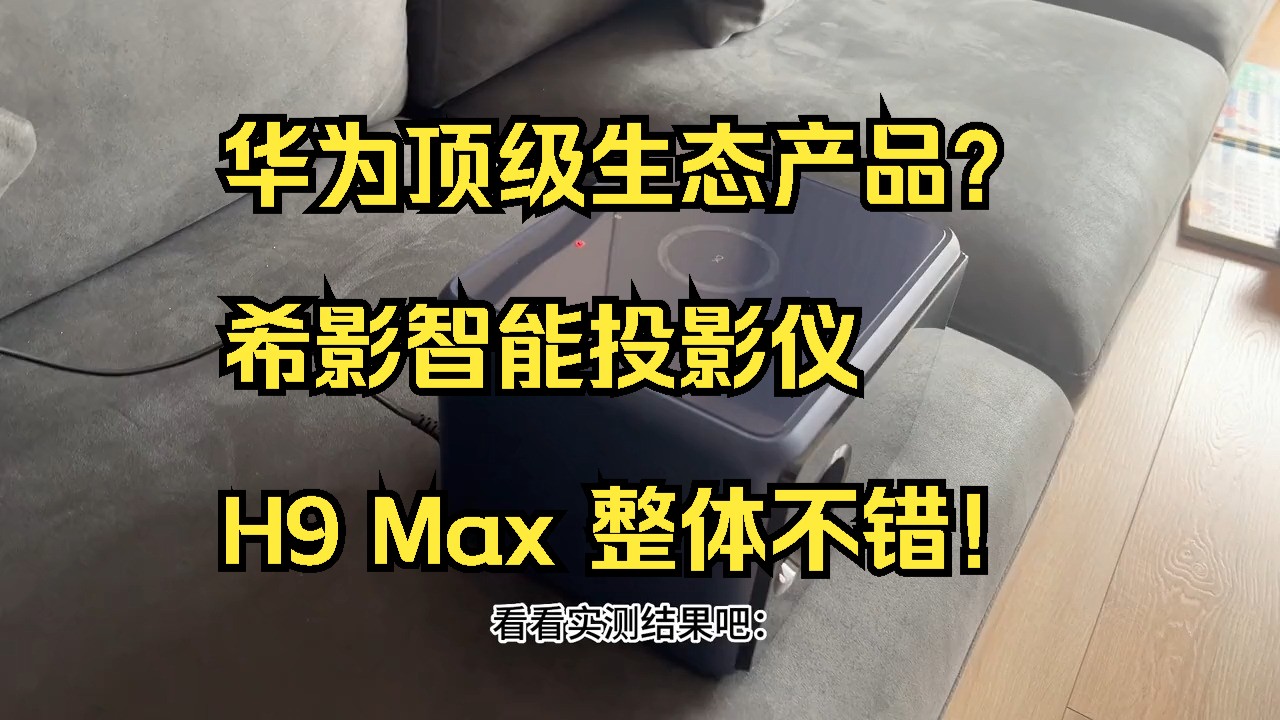 华为顶级生态产品?希影智能投影仪 H9 Max 整体不错!哔哩哔哩bilibili