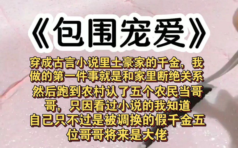 [图]穿成古言小说里土豪家的千金，我做的第一件事就是和家里断绝关系，然后跑到农村认了五个农民当哥哥，只因看过小说的我知道，自己只不过是被调换的假千金五位哥哥将来是大佬