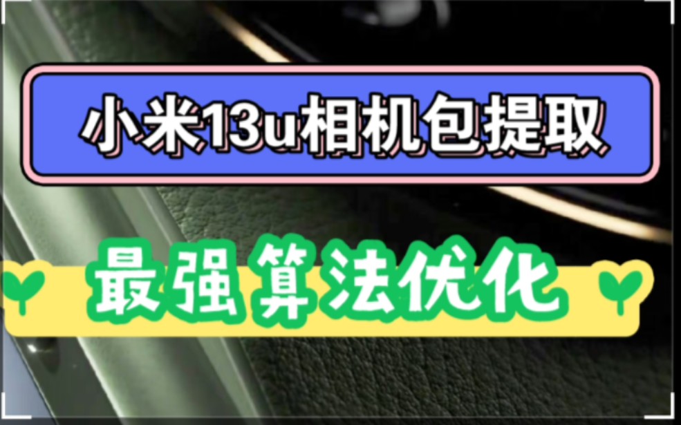 全网首发!小米13u相机包提取,最强算法优化!MIUI全机型可用哔哩哔哩bilibili