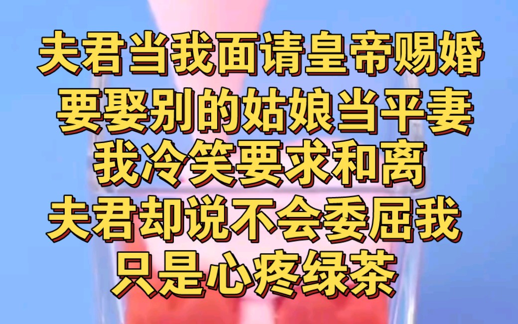 [图]夫君当我面请皇帝赐婚，要娶别的女人做平妻，我直接要求和离