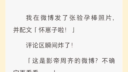 【眼角划泪】我在微博发了张验孕棒照片,并配文「怀崽子啦!」评论区瞬间炸了!「这是影帝周齐的微博?不确定再看看……」「齐齐你糊涂啊,男人怎么...