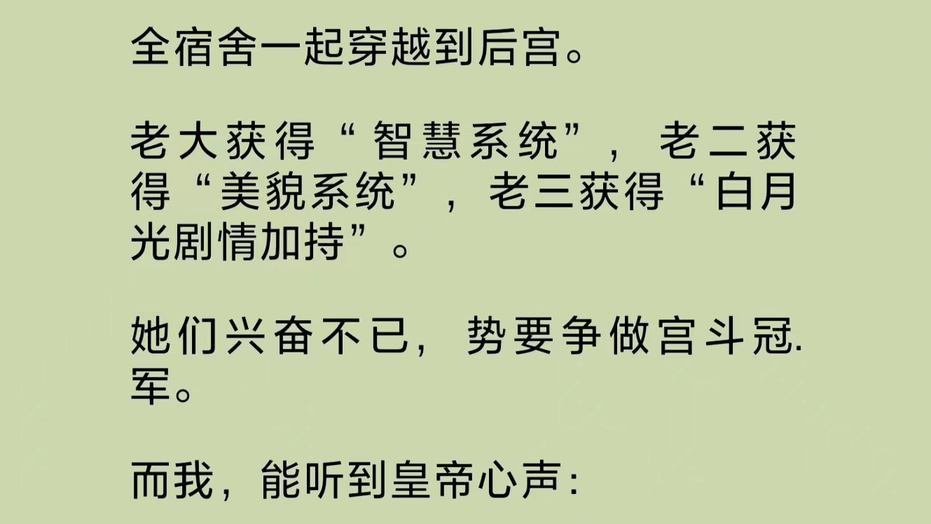 [图]我们全宿舍一起穿到了后宫。老大获得“智慧系统”，老二获得“美貌系统”，老三获得“白月光剧情加持”。而我，能听到皇帝心声：“真是四个做人.彘的好料子！”