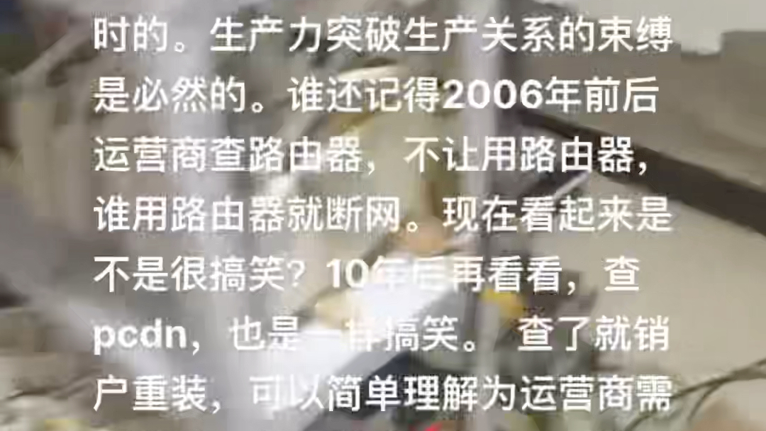 pcdn最终会走进千家万户. 谁还记得2006年前后运营商查路由器,不让用路由器,谁用路由器就断网.现在看起来是不是很搞笑?10年后再看查pcdn一样搞...