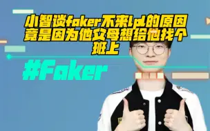 Download Video: 小智谈faker不来LPL的原因竟是因为他父母想给他找个班上！