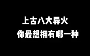 Download Video: 上古八大异火，你最想拥有哪一种？