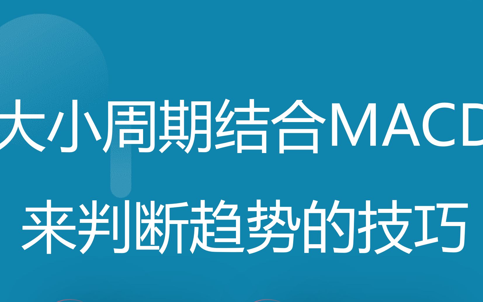 [图]技术分析入门课程--大小周期结合通过MACD指标来判断趋势的技巧