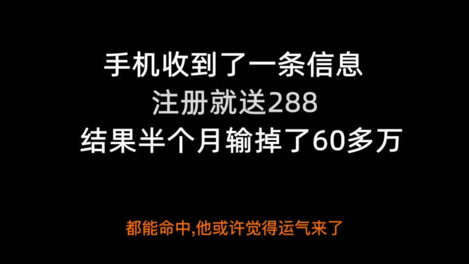 手机收到了一条信息,注册就送288,结果半个月输掉了60多万哔哩哔哩bilibili