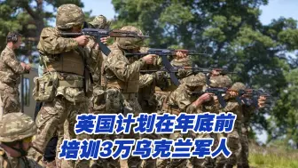 英国计划在年底前，培训3万乌克兰军人