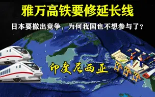 下载视频: 雅万高铁要修延长线，日本要撤出竞争，为何我国也不想参与了？