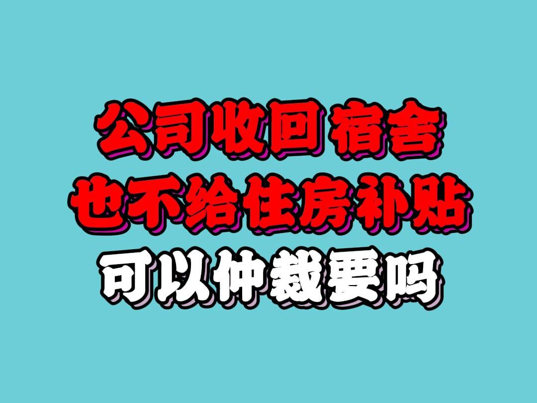 公司收回宿舍也不给住房补贴,可以仲裁要吗?哔哩哔哩bilibili