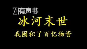 Download Video: 冰河末世，我囤积了百亿物资【免费点播有声书】