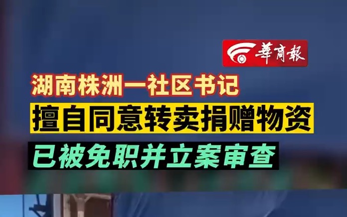 湖南株洲一社区书记 擅自同意转卖捐赠物资 已被免职并立案审查哔哩哔哩bilibili